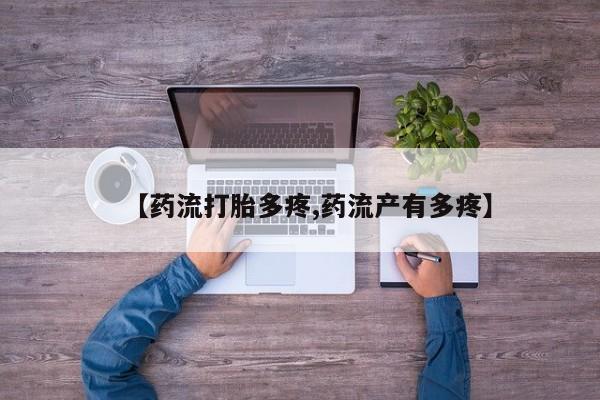 买打胎药私人联系方式【药流打胎多疼,药流产有多疼】