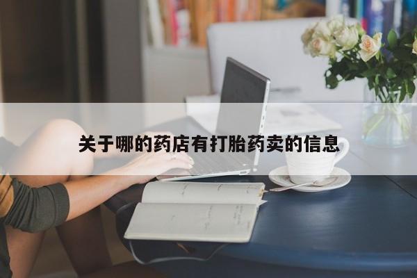 买打胎药私人联系方式关于哪的药店有打胎药卖的信息
