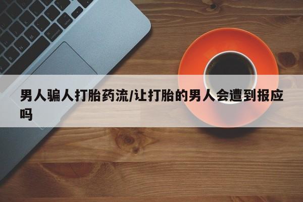 买打胎药私人联系方式男人骗人打胎药流/让打胎的男人会遭到报应吗