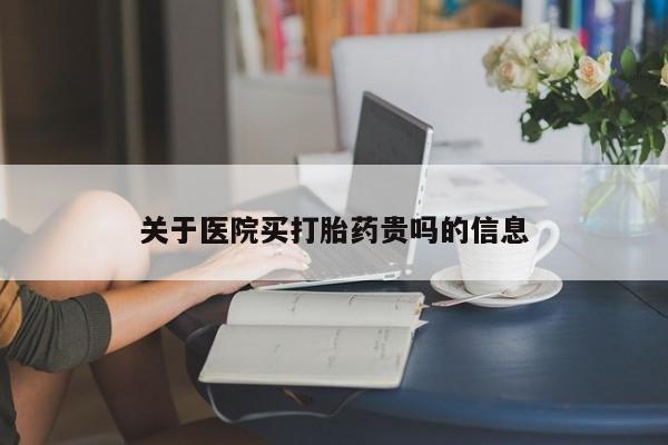 买打胎药私人联系方式关于医院买打胎药贵吗的信息