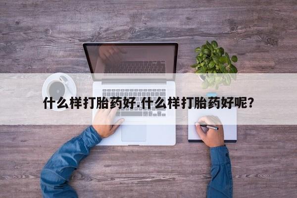 买打胎药私人联系方式什么样打胎药好.什么样打胎药好呢？