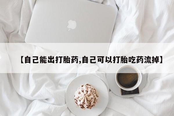 买打胎药私人联系方式【自己能出打胎药,自己可以打胎吃药流掉】