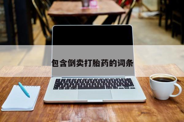 买打胎药私人联系方式包含倒卖打胎药的词条