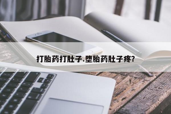 买打胎药私人联系方式打胎药打肚子.堕胎药肚子疼？
