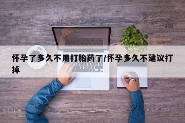 买打胎药私人联系方式怀孕了多久不用打胎药了/怀孕多久不建议打掉