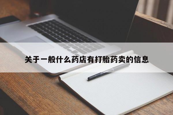 买打胎药私人联系方式关于一般什么药店有打胎药卖的信息