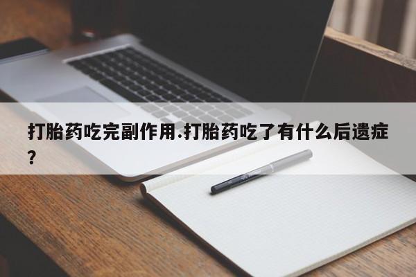 买打胎药私人联系方式打胎药吃完副作用.打胎药吃了有什么后遗症？