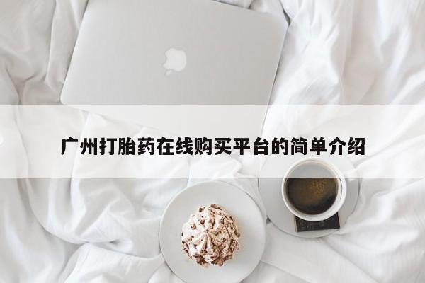 买打胎药私人联系方式广州打胎药在线购买平台的简单介绍
